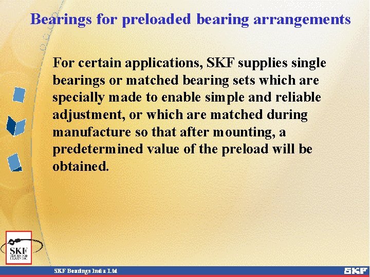 Bearings for preloaded bearing arrangements For certain applications, SKF supplies single bearings or matched Bearings for preloaded bearing arrangements For certain applications, SKF supplies single bearings or matched