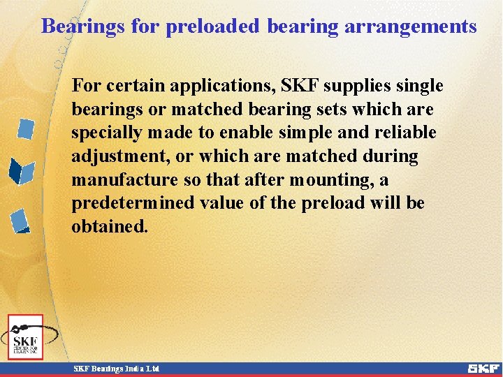 Bearings for preloaded bearing arrangements For certain applications, SKF supplies single bearings or matched