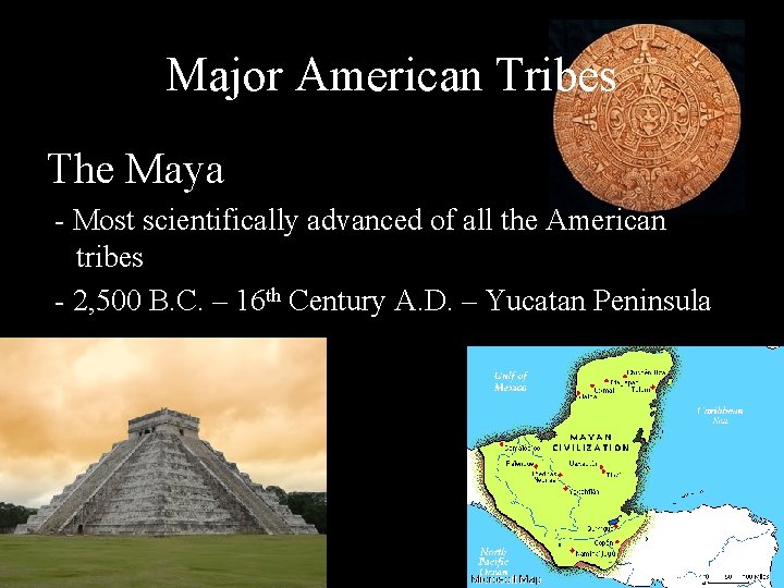 Major American Tribes The Maya - Most scientifically advanced of all the American tribes