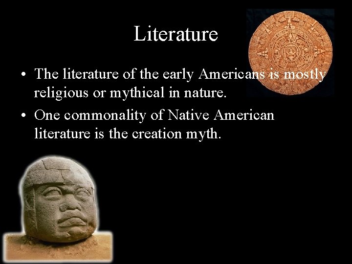 Literature • The literature of the early Americans is mostly religious or mythical in