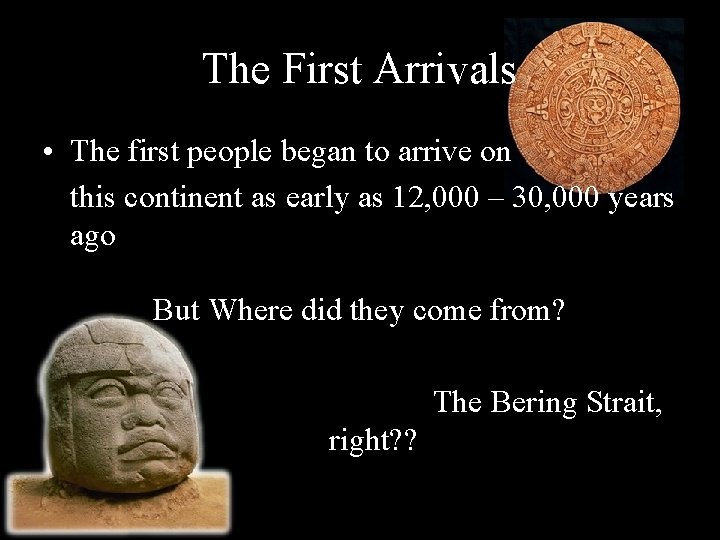 The First Arrivals • The first people began to arrive on this continent as