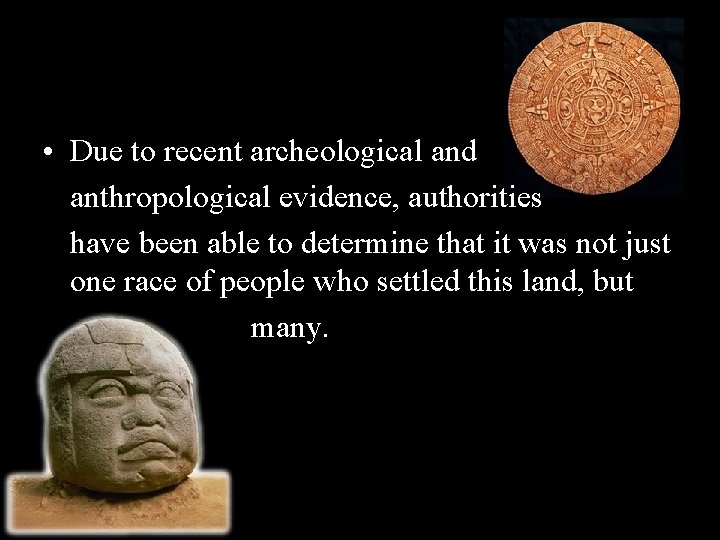  • Due to recent archeological and anthropological evidence, authorities have been able to