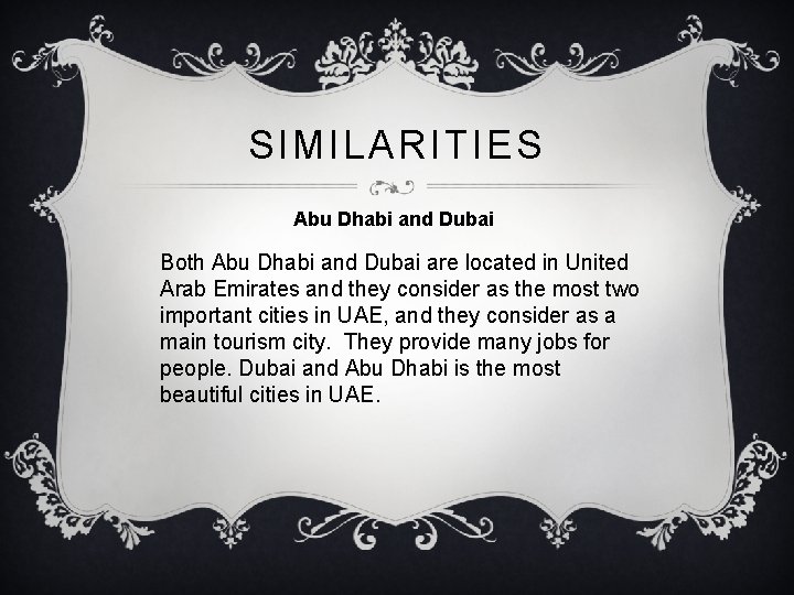 SIMILARITIES Abu Dhabi and Dubai Both Abu Dhabi and Dubai are located in United