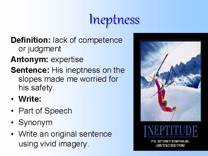 Ineptness Definition: lack of competence or judgment Antonym: expertise Sentence: His ineptness on the