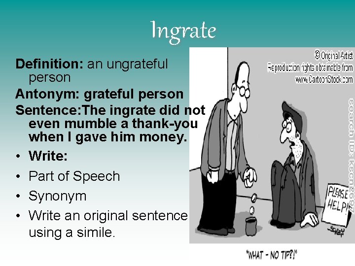 Ingrate Definition: an ungrateful person Antonym: grateful person Sentence: The ingrate did not even