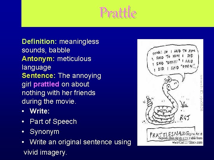 Prattle Definition: meaningless sounds, babble Antonym: meticulous language Sentence: The annoying girl prattled on