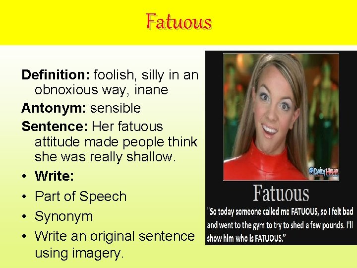 Fatuous Definition: foolish, silly in an obnoxious way, inane Antonym: sensible Sentence: Her fatuous