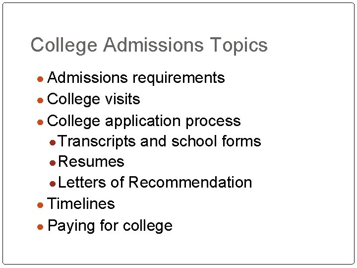 College Admissions Topics ● Admissions requirements ● College visits ● College application process ●