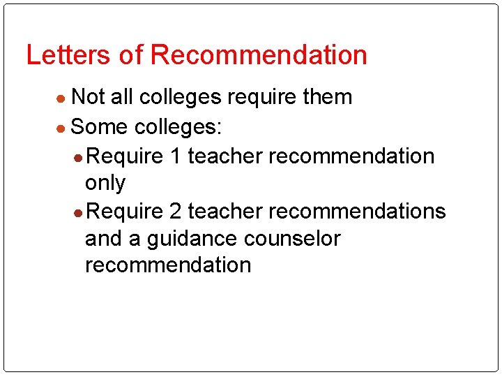 Letters of Recommendation ● Not all colleges require them ● Some colleges: ● Require