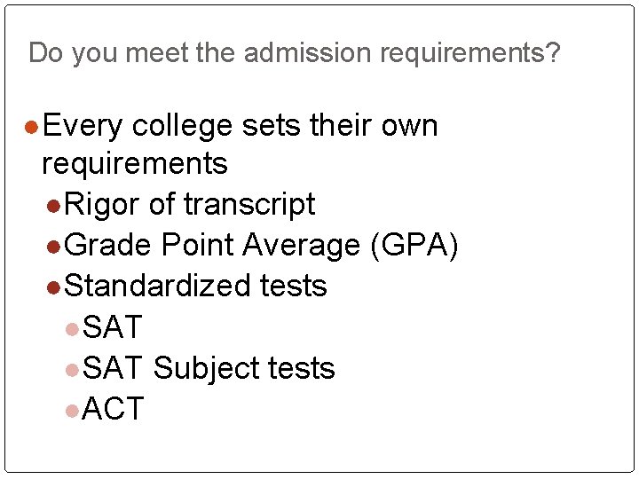 Do you meet the admission requirements? ●Every college sets their own requirements ●Rigor of