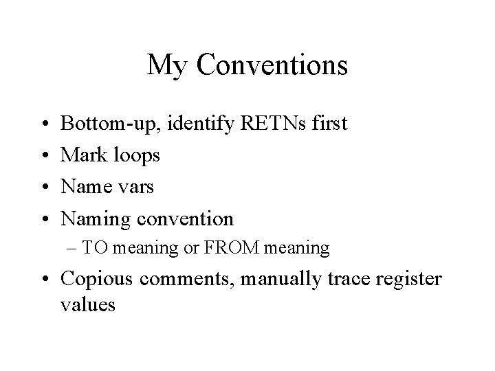 My Conventions • • Bottom-up, identify RETNs first Mark loops Name vars Naming convention