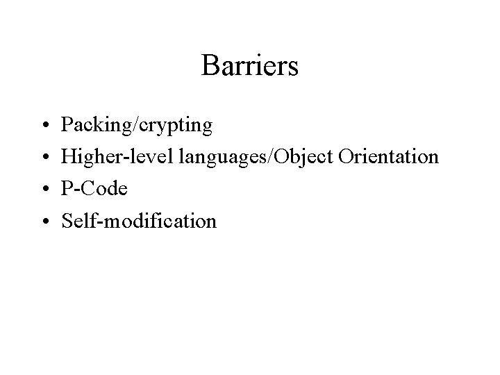 Barriers • • Packing/crypting Higher-level languages/Object Orientation P-Code Self-modification 