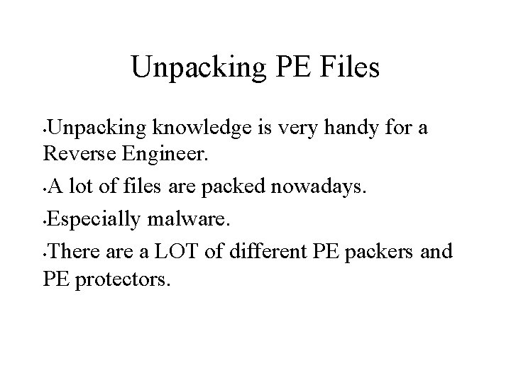 Unpacking PE Files Unpacking knowledge is very handy for a Reverse Engineer. • A