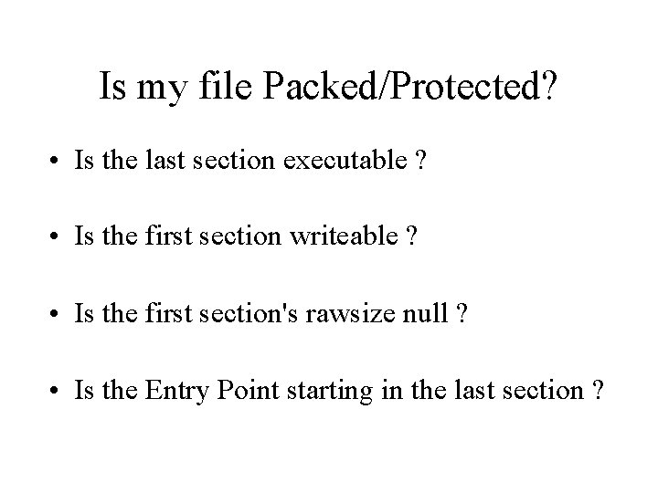 Is my file Packed/Protected? • Is the last section executable ? • Is the