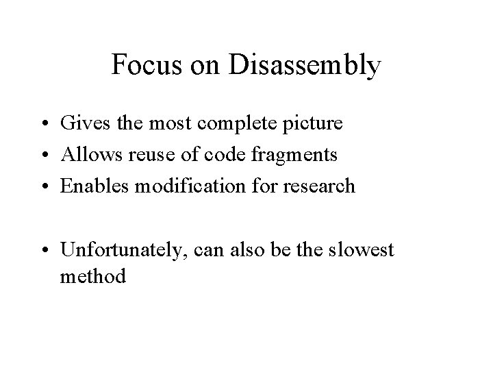 Focus on Disassembly • Gives the most complete picture • Allows reuse of code