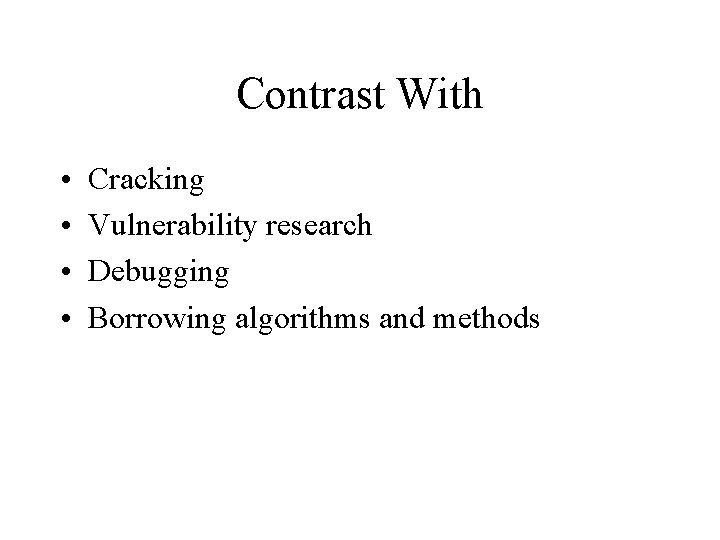 Contrast With • • Cracking Vulnerability research Debugging Borrowing algorithms and methods 