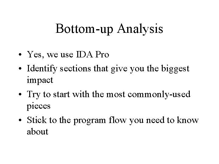 Bottom-up Analysis • Yes, we use IDA Pro • Identify sections that give you