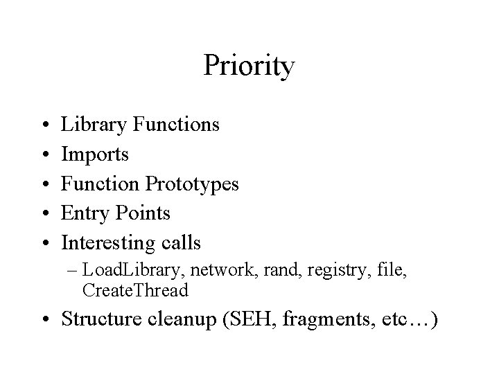 Priority • • • Library Functions Imports Function Prototypes Entry Points Interesting calls –