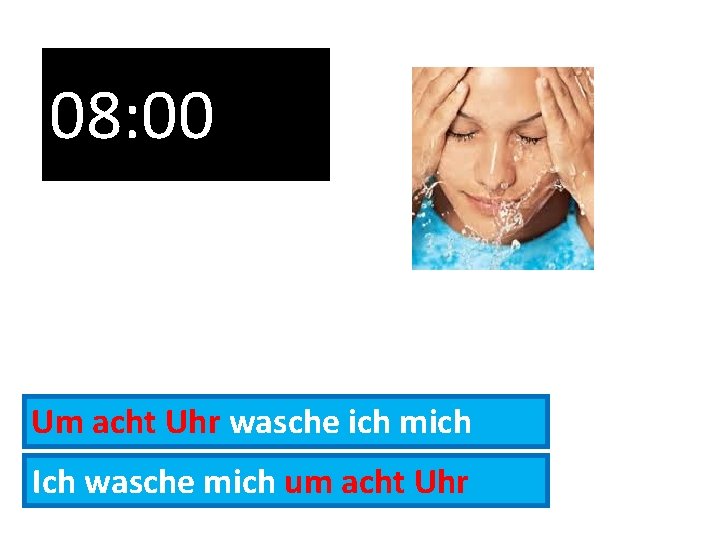 08: 00 Um acht Uhr wasche ich mich Ich wasche mich um acht Uhr