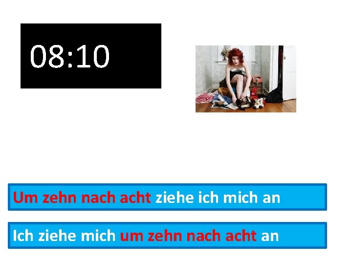 08: 10 Um zehn nach acht ziehe ich mich an Ich ziehe mich um