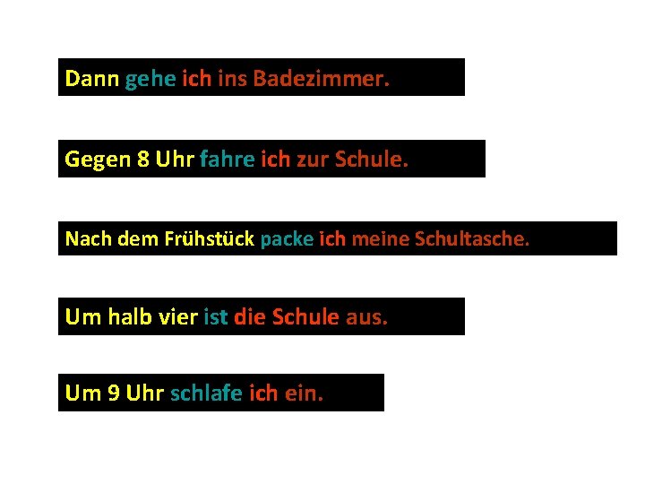 Dann gehe ich ins Badezimmer. Gegen 8 Uhr fahre ich zur Schule. Nach dem