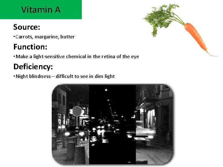 Vitamin A Source: • Carrots, margarine, butter Function: • Make a light-sensitive chemical in