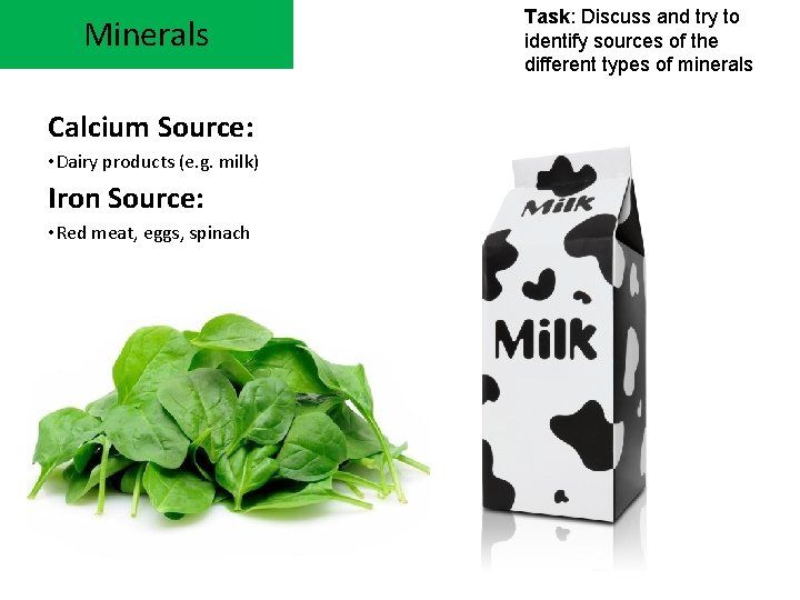 Minerals Calcium Source: • Dairy products (e. g. milk) Iron Source: • Red meat,