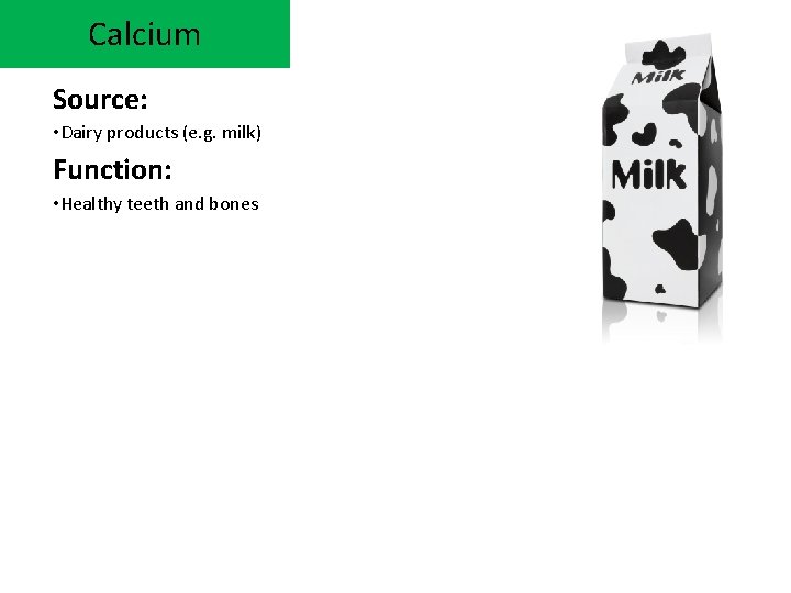 Calcium Source: • Dairy products (e. g. milk) Function: • Healthy teeth and bones