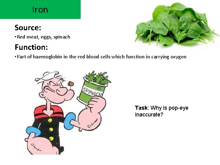 Iron Source: • Red meat, eggs, spinach Function: • Part of haemoglobin in the