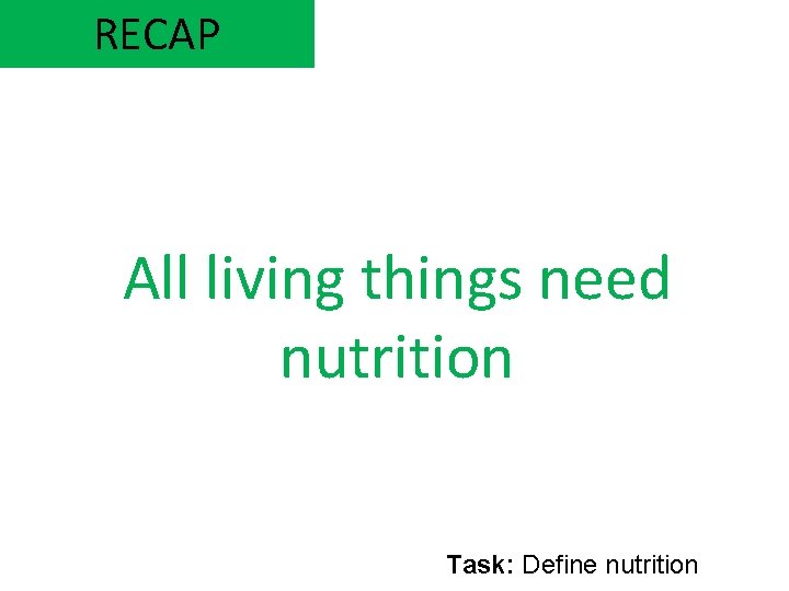 RECAP All living things need nutrition Task: Define nutrition 