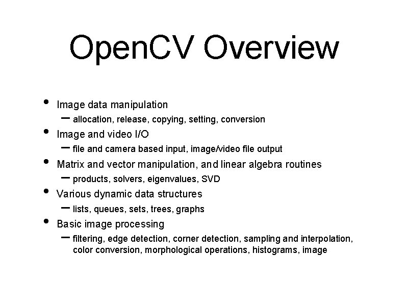 Open. CV Overview • Image data manipulation • Image and video I/O • Matrix