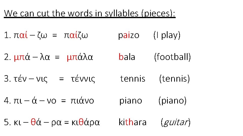 We can cut the words in syllables (pieces): 1. παί – ζω = παίζω