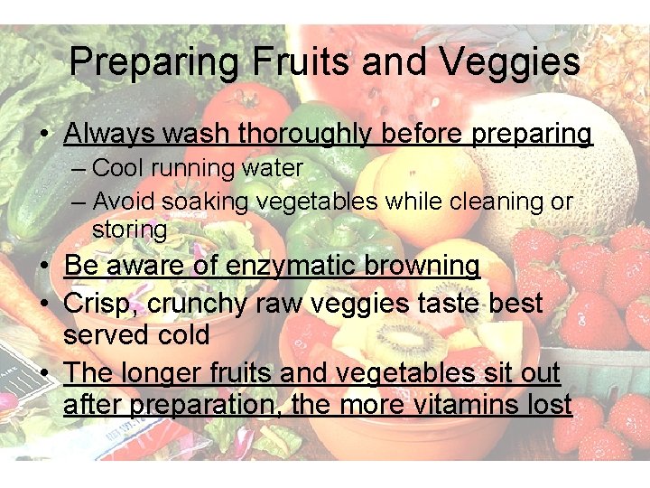 Preparing Fruits and Veggies • Always wash thoroughly before preparing – Cool running water