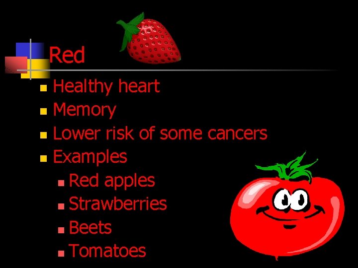 Red Healthy heart n Memory n Lower risk of some cancers n Examples n