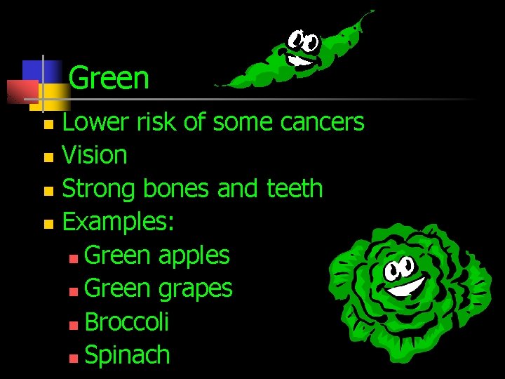 Green Lower risk of some cancers n Vision n Strong bones and teeth n