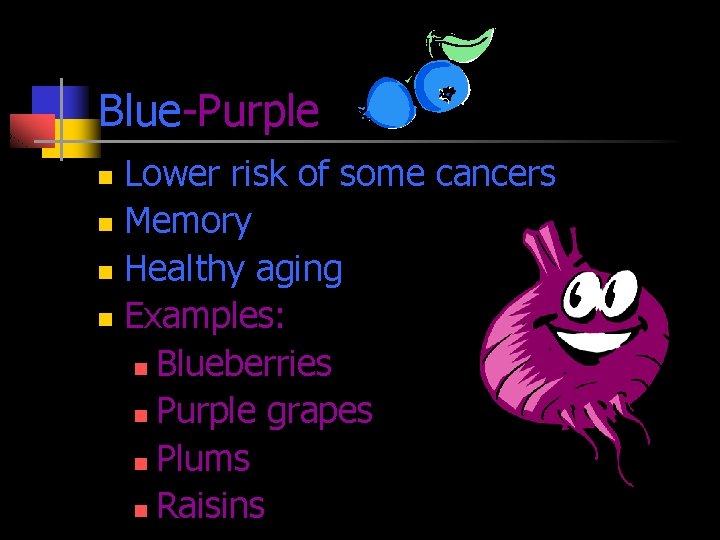 Blue-Purple Lower risk of some cancers n Memory n Healthy aging n Examples: n