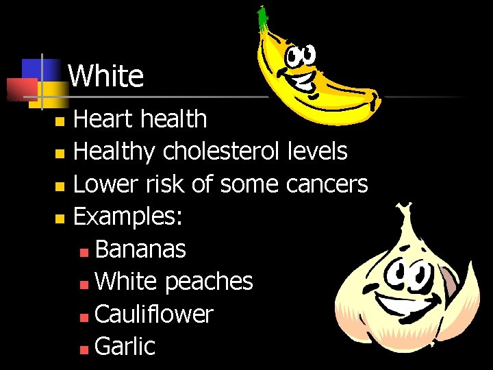 White Heart health n Healthy cholesterol levels n Lower risk of some cancers n
