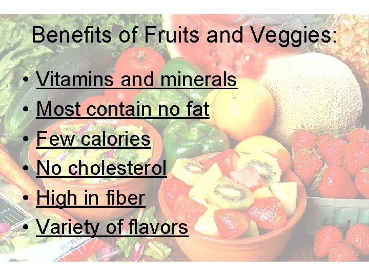 Benefits of Fruits and Veggies: • • • Vitamins and minerals Most contain no