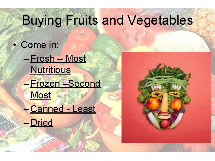 Buying Fruits and Vegetables • Come in: – Fresh – Most Nutritious – Frozen