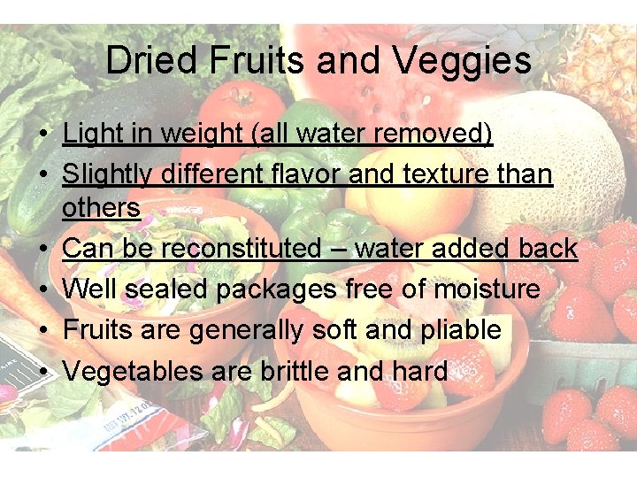 Dried Fruits and Veggies • Light in weight (all water removed) • Slightly different