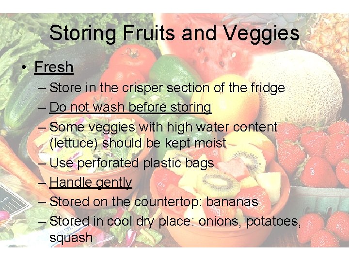 Storing Fruits and Veggies • Fresh – Store in the crisper section of the