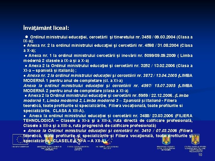 Învăţământ liceal: ● Ordinul ministrului educaţiei, cercetării şi tineretului nr. 3458 / 09. 03.
