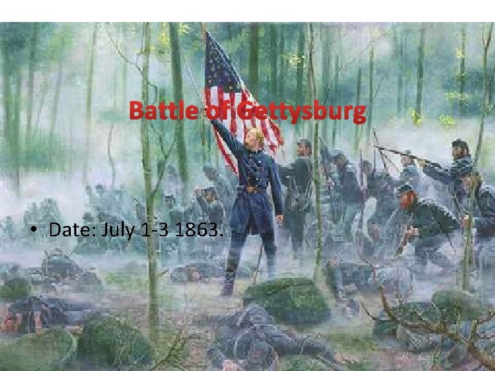 Battle of Gettysburg • Date: July 1 -3 1863. 