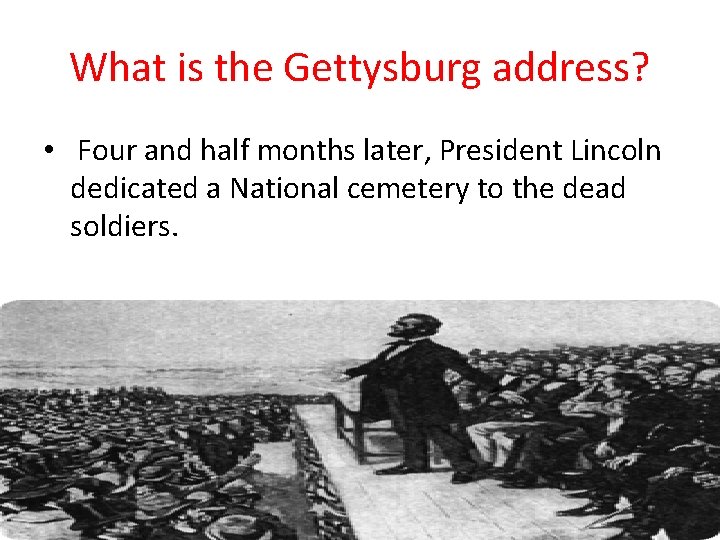 What is the Gettysburg address? • Four and half months later, President Lincoln dedicated