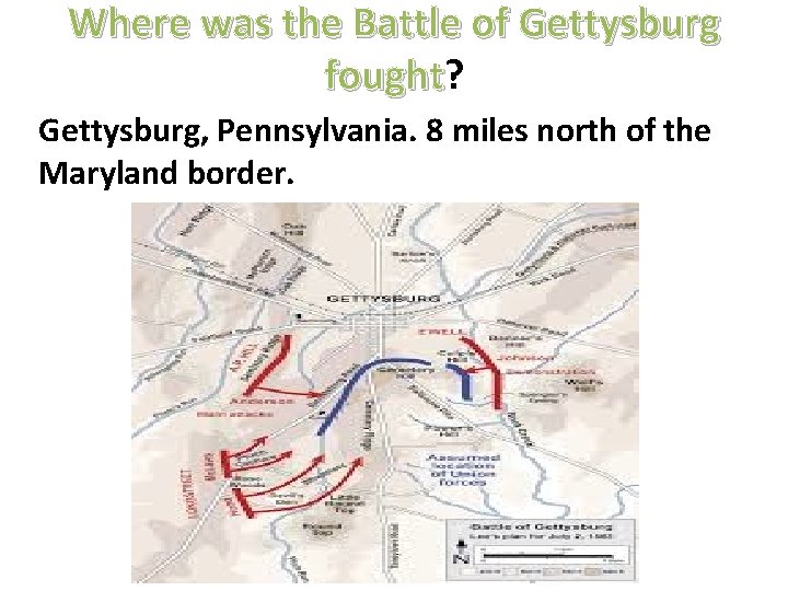 Where was the Battle of Gettysburg fought? fought Gettysburg, Pennsylvania. 8 miles north of