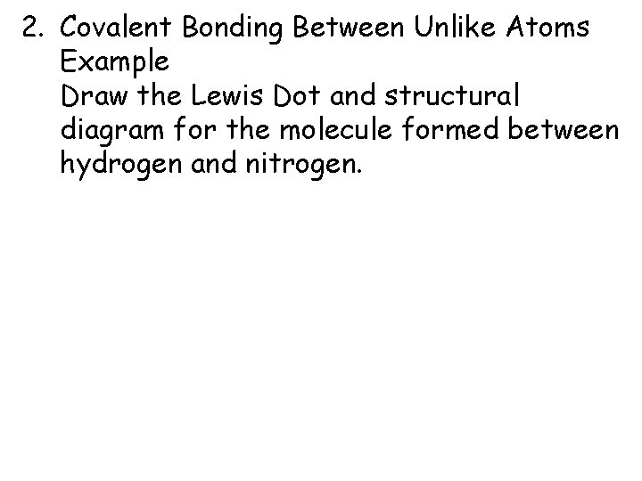 2. Covalent Bonding Between Unlike Atoms Example Draw the Lewis Dot and structural diagram