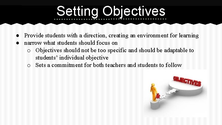 Setting Objectives ● Provide students with a direction, creating an environment for learning ● Setting Objectives ● Provide students with a direction, creating an environment for learning ●