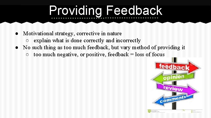 Providing Feedback ● Motivational strategy, corrective in nature ○ explain what is done correctly Providing Feedback ● Motivational strategy, corrective in nature ○ explain what is done correctly