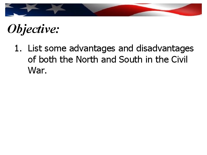 Objective: 1. List some advantages and disadvantages of both the North and South in