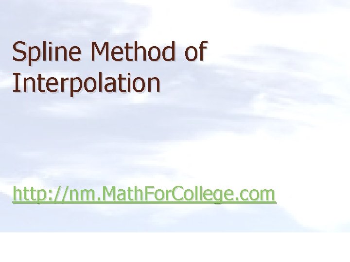 Spline Method of Interpolation http: //nm. Math. For. College. com 